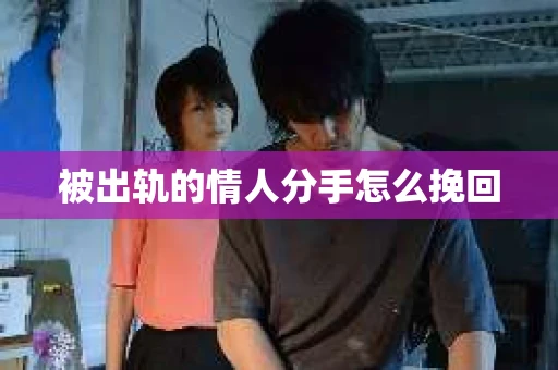 被出轨的情人分手怎么挽回