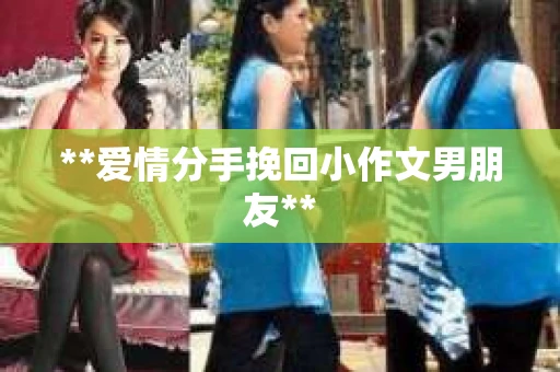 **爱情分手挽回小作文男朋友**