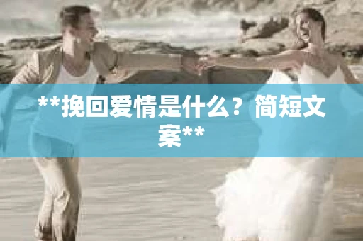 **挽回爱情是什么？简短文案**