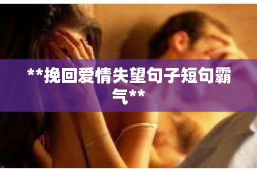 **挽回爱情失望句子短句霸气**