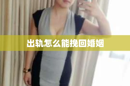 出轨怎么能挽回婚姻