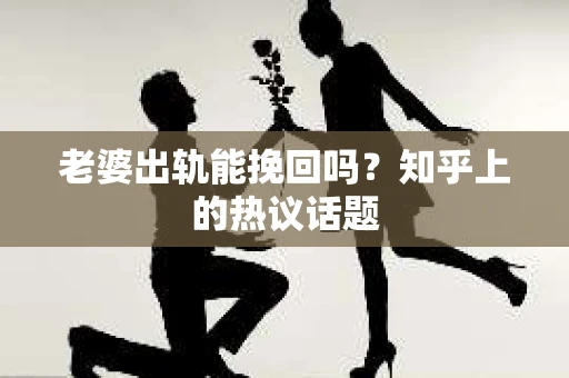 老婆出轨能挽回吗？知乎上的热议话题