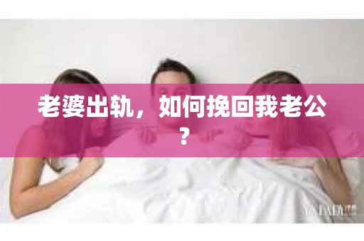老婆出轨，如何挽回我老公？