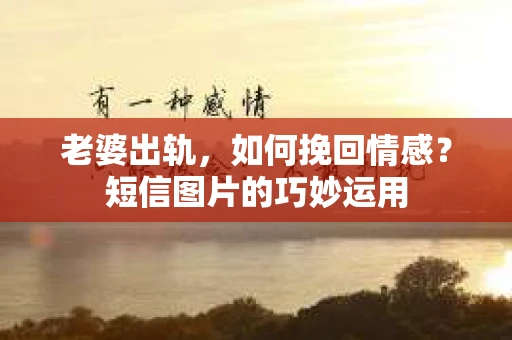 老婆出轨，如何挽回情感？短信图片的巧妙运用