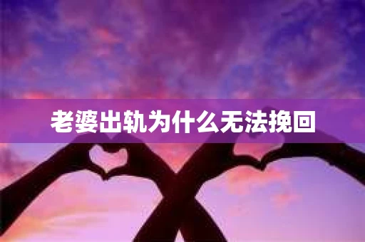 老婆出轨为什么无法挽回