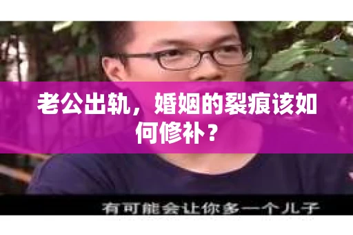 老公出轨，婚姻的裂痕该如何修补？
