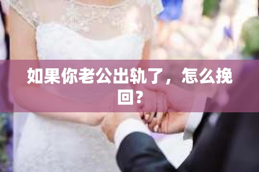 如果你老公出轨了，怎么挽回？