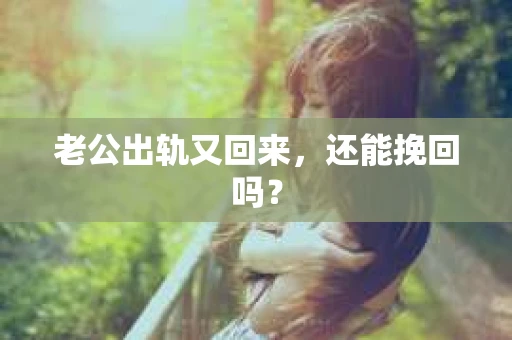 老公出轨又回来，还能挽回吗？