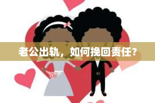 老公出轨，如何挽回责任？
