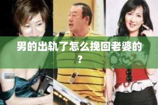 男的出轨了怎么挽回老婆的？