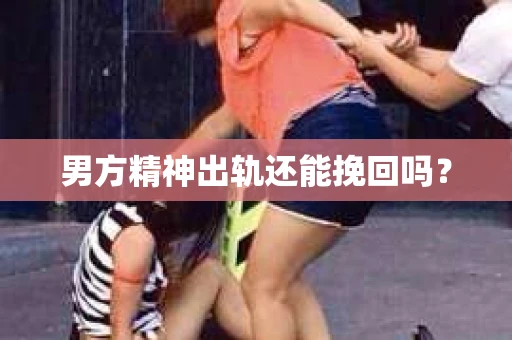 男方精神出轨还能挽回吗？