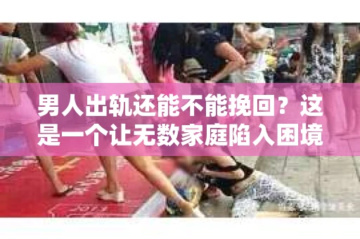 男人出轨还能不能挽回？这是一个让无数家庭陷入困境的问题。在这个问题上，我作为一名专业律师，将从法律、心理和社会等多个角度，为大家分析男人出轨后是否还有挽回的可能。