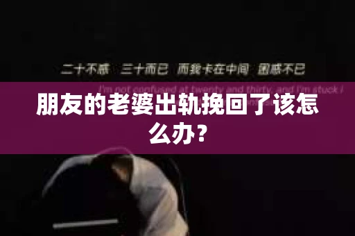 朋友的老婆出轨挽回了该怎么办？