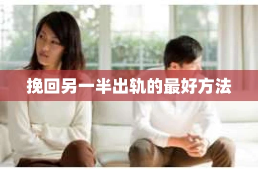 挽回另一半出轨的最好方法