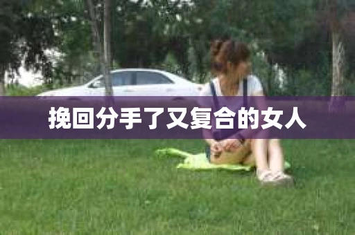挽回分手了又复合的女人