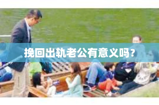 挽回出轨老公有意义吗？