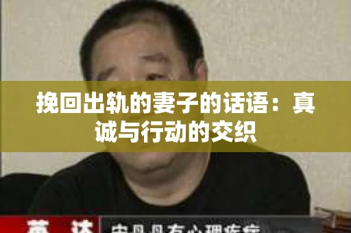 挽回出轨的妻子的话语：真诚与行动的交织