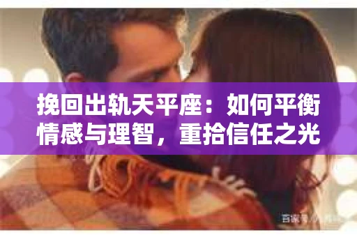 挽回出轨天平座：如何平衡情感与理智，重拾信任之光
