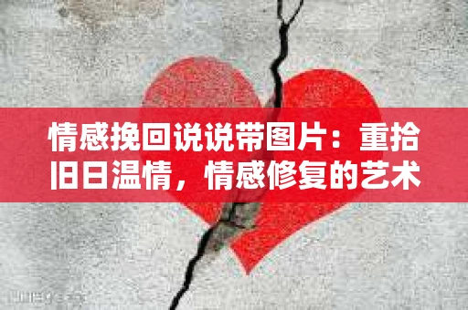 情感挽回说说带图片：重拾旧日温情，情感修复的艺术