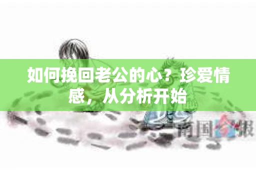如何挽回老公的心？珍爱情感，从分析开始