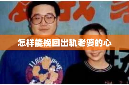 怎样能挽回出轨老婆的心