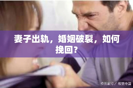 妻子出轨，婚姻破裂，如何挽回？