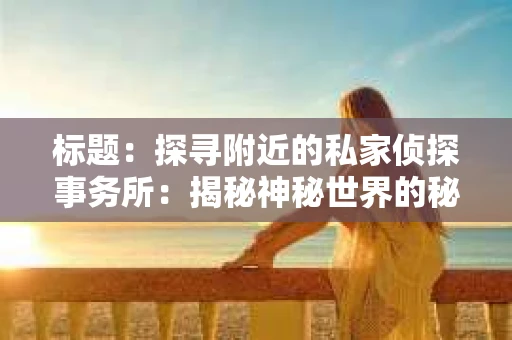 标题：探寻附近的私家侦探事务所：揭秘神秘世界的秘密通道