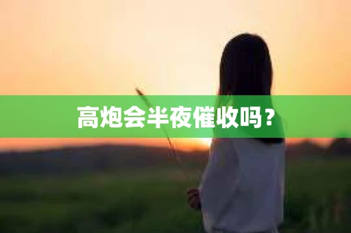 高炮会半夜催收吗？