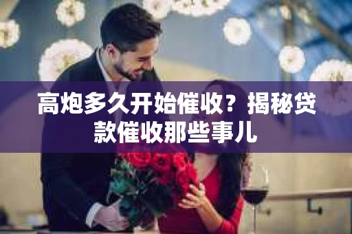 高炮多久开始催收？揭秘贷款催收那些事儿
