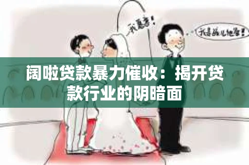 阔啦贷款暴力催收：揭开贷款行业的阴暗面