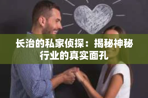 长治的私家侦探：揭秘神秘行业的真实面孔