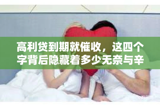 高利贷到期就催收，这四个字背后隐藏着多少无奈与辛酸。在这个充满诱惑与陷阱的金融世界里，我们该如何保护自己，避免陷入高利贷的泥潭？今天，就让我们一起来揭开高利贷到期催收的神秘面纱。