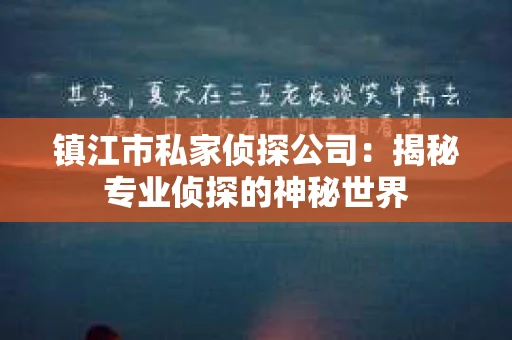 镇江市私家侦探公司：揭秘专业侦探的神秘世界