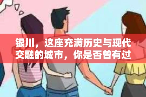 银川，这座充满历史与现代交融的城市，你是否曾有过这样的疑问：银川有私家侦探公司吗？今天，就让我带你一起揭开这个谜团。