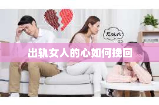 出轨女人的心如何挽回