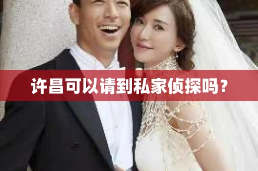 许昌可以请到私家侦探吗？