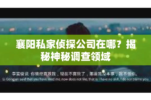 襄阳私家侦探公司在哪？揭秘神秘调查领域
