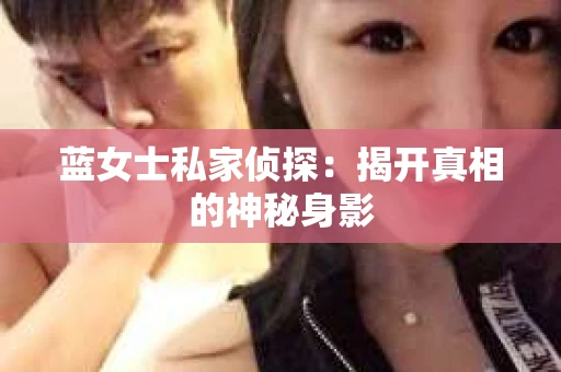蓝女士私家侦探：揭开真相的神秘身影