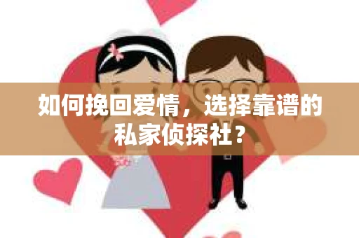 如何挽回爱情，选择靠谱的私家侦探社？