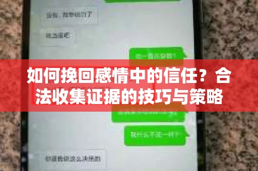 如何挽回感情中的信任?合法收集证据的技巧与策略 如何挽回感情中的信任?合法收集证据的技巧与策略
