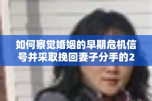 如何察觉婚姻的早期危机信号并采取挽回妻子分手的21天法则? 如何察觉婚姻的早期危机信号并采取挽回妻子分手的21天法则?