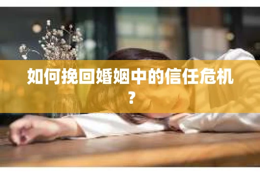 如何挽回婚姻中的信任危机？