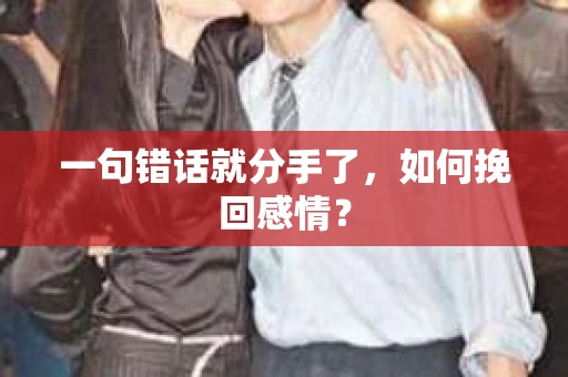 一句错话就分手了，如何挽回感情？