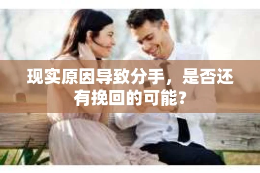 现实原因导致分手，是否还有挽回的可能？