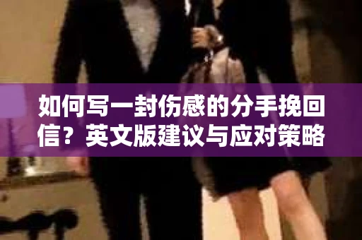 如何写一封伤感的分手挽回信？英文版建议与应对策略
