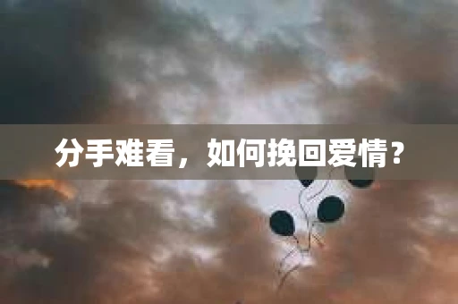 分手难看，如何挽回爱情？