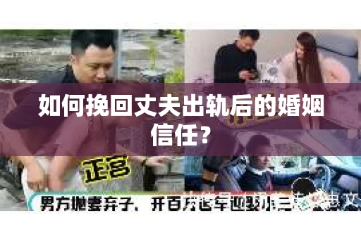 如何挽回丈夫出轨后的婚姻信任? 如何挽回丈夫出轨后的婚姻信任?