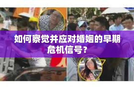 如何察觉并应对婚姻的早期危机信号？